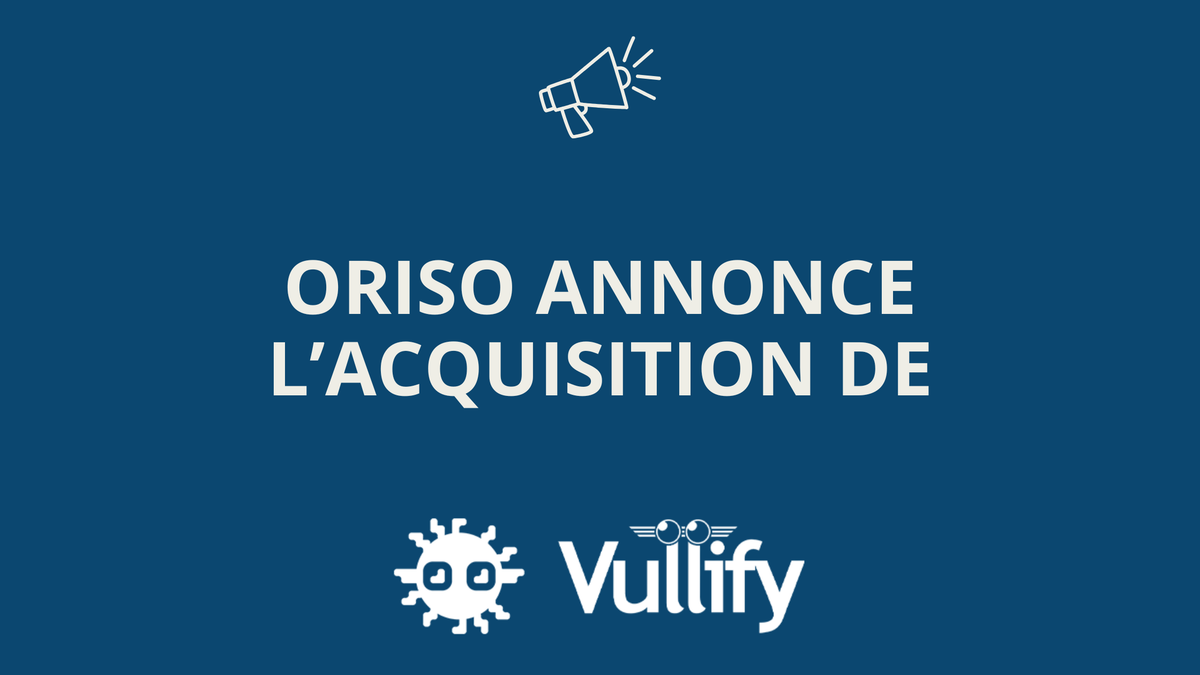 Oriso fait l’acquisition de Vullify et mise sur la cybersécurité souveraine